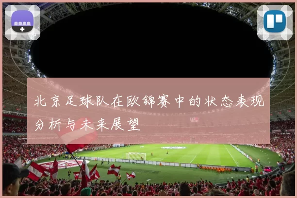 北京足球队在欧锦赛中的状态表现分析与未来展望