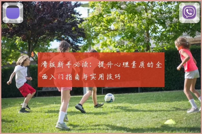 滑板新手必读：提升心理素质的全面入门指南与实用技巧