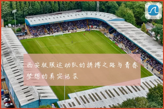 西安极限运动队的拼搏之路与青春梦想的真实记录