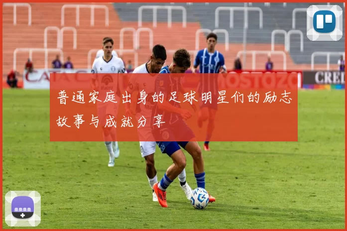 普通家庭出身的足球明星们的励志故事与成就分享