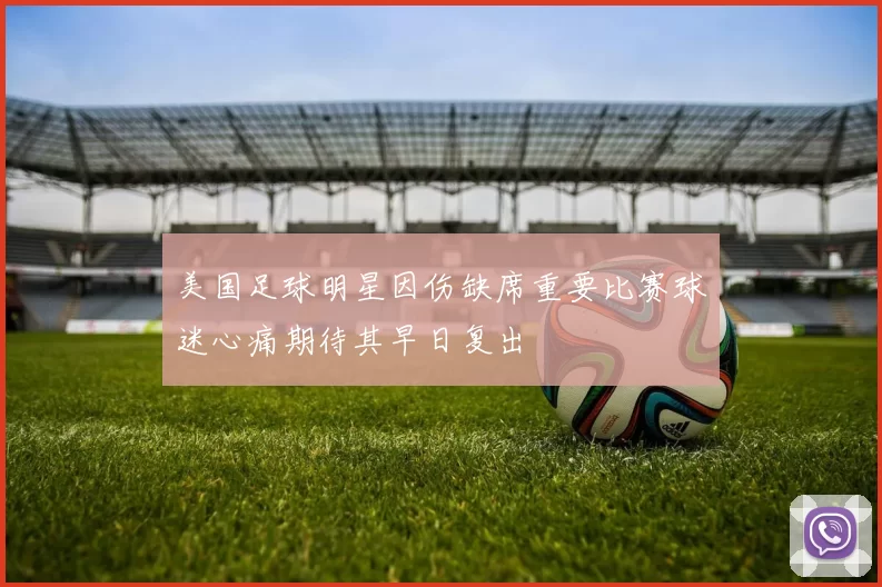 美国足球明星因伤缺席重要比赛球迷心痛期待其早日复出