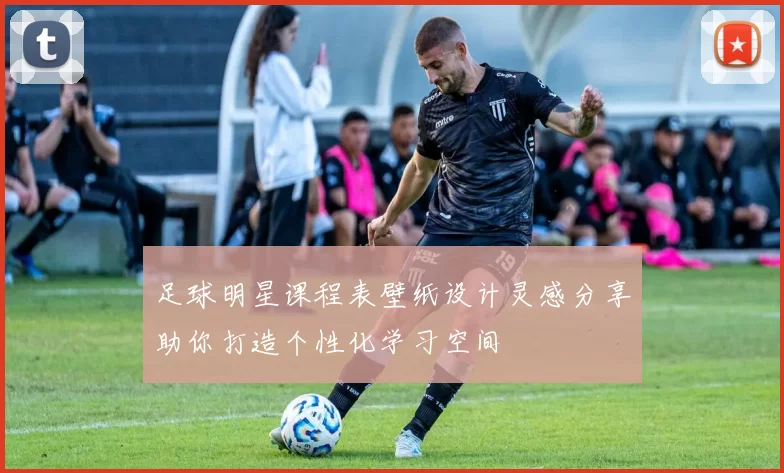 足球明星课程表壁纸设计灵感分享助你打造个性化学习空间