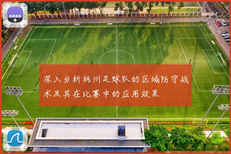 深入分析杭州足球队的区域防守战术及其在比赛中的应用效果