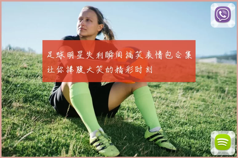 足球明星失利瞬间搞笑表情包合集让你捧腹大笑的精彩时刻